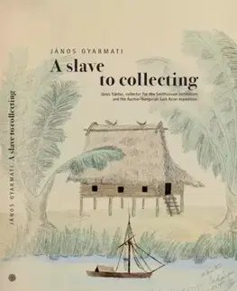 Sociológia, etnológia A slave to collecting - János Gyarmati