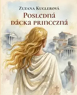 Historické romány Posledná dácka princezná - Zuzana Kuglerová