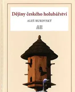 Vtáky, hydina Dějiny českého holubařství - Aleš Bukovský