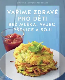 Varíme pre deti a s deťmi Vaříme zdravě pro děti bez mléka, vajec, pšenice a sóji - Christiane Schäfer,Brigit Schäfer