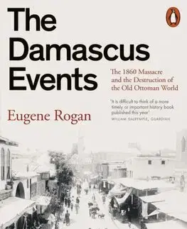 Svetové dejiny, dejiny štátov The Damascus Events - Eugene Rogan