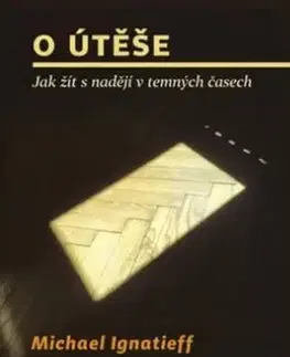 Eseje, úvahy, štúdie O útěše: jak žít s nadějí v temných časech - Ignatieff Michael