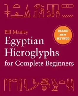 Archeológia, genealógia a heraldika Egyptian Hieroglyphs for Complete Beginners - Bill Manley