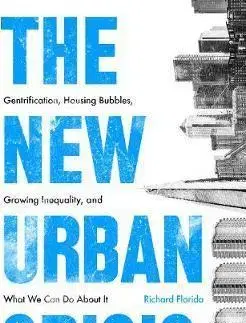 Odborná a náučná literatúra - ostatné The New Urban Crisis Gentrification, Housing Bubbles, Growing Inequality, and What We Can Do About It - Richard Florida