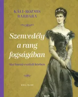 História Szenvedély a rang fogságában - Sisi baráti-családi körben - Barbara Káli-Rozmis