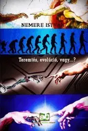 Prírodné vedy - ostatné Teremtés, evolúció, vagy...? - István Nemere