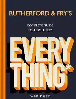 Veda, vynálezy Rutherford and Fry’s Complete Guide to Absolutely Everything (Abridged) - Adam Rutherford,Hannah Fry