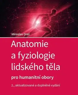 Psychiatria a psychológia Anatomie a fyziologie lidského těla - pro humanitní obory, 2., rozšířené vydání - Miroslav Orel