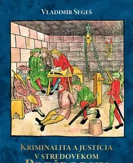 Sociológia, etnológia Kriminalita a justícia v stredovekom Prešporku - Vladimír Segeš