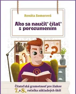 Slovenský jazyk Ako sa naučiť čítať s porozumením – Čitateľská gramotnosť pre 7.- 8. ročník ZŠ - Renáta Somorová