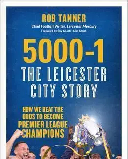 Futbal, hokej 5000-1: The Leicester City Story - Rob Tanner
