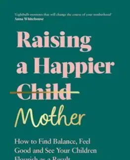Výchova, cvičenie a hry s deťmi Raising A Happier Mother - Anna Mathur