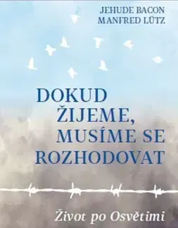 Fejtóny, rozhovory, reportáže Dokud žijeme, musíme se rozhodovat - Jehude Bacon,Manfred Lütz