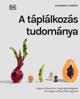 Zdravá výživa, diéty, chudnutie A táplálkozás tudománya - Hogyan étkezzünk, hogy egészségesek és kiegyensúlyozottak legyünk - Rhiannon Lambert