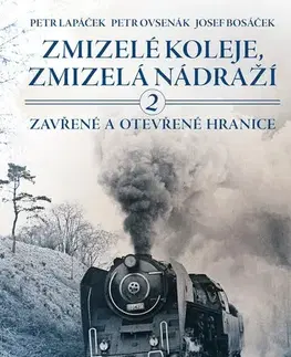 Veda, technika, elektrotechnika Zmizelé koleje, zmizelá nádraží 2 - Petr Lapáček,Josef Bosáček,Petr Ovsenák