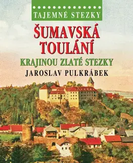Cestopisy Tajemné stezky: Šumavská toulání. Krajinou zlaté stezky - Pulkrábek Jaroslav