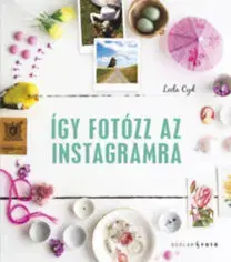 Fotografovanie, digitálna fotografia Így fotózz az Instagramra - Leela Cyd