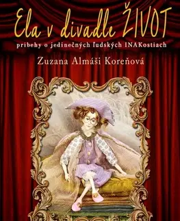 Motivačná literatúra - ostatné Ela v divadle ŽIVOT - Príbehy o jedinečných ľudských INAKostiach - Zuzana Almáši Koreňová,Iveta Košíková