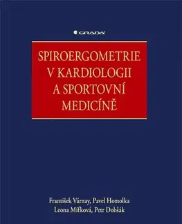 Medicína - ostatné Spiroergometrie v kardiologii a sportovní medicíně - František Várnay,Pavel Homolka,Leona Mífková,Petr Dobšák