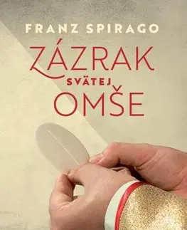 Kresťanstvo Zázrak svätej omše - Franz Spirago