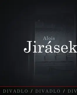 Dráma, divadelné hry, scenáre SUPRAPHON a.s. Divadlo, divadlo, divadlo. Alois Jirásek