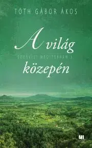 Svetová beletria A világ közepén - Tóth Gábor Ákos