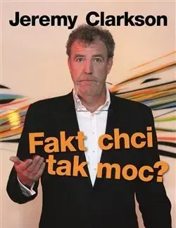 Eseje, úvahy, štúdie Fakt chci tak moc? - Jeremy Clarkson