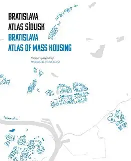 Architektúra Bratislava: atlas sídlisk, 1950 - 1995 / Bratislava: Atlas of Mass Housing, 1950 - 1995 - Henrieta Moravčíková