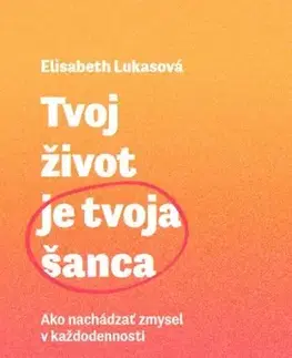Psychológia, etika Tvoj život je tvoja šanca - Elisabeth Lukasová