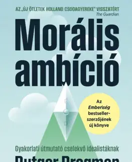 Motivačná literatúra - ostatné Morális ambíció - Gyakorlati útmutató cselekvő idealistáknak - Rutger Bregman