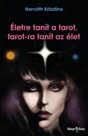 Veštenie, tarot, vykladacie karty Életre tanít a tarot, tarot-ra tanít az élet - Krisztina Horváth