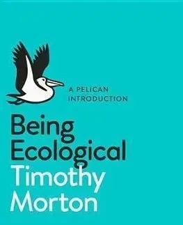 Ekológia, meteorológia, klimatológia Being Ecological - Timothy Morton