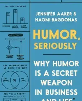 Rozvoj osobnosti Humor, Seriously - Jennifer Aaker,Naomi Bagdonas