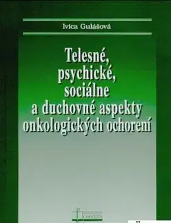 Medicína - ostatné Telesné, psychické, sociálne a duchovné aspekty onkologických ochorení - Ivica Gulášová