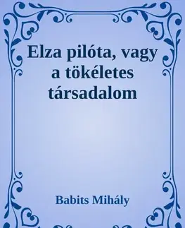Svetová beletria Elza pilóta, vagy a tökéletes társadalom - Mihály Babits