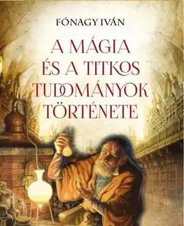 Mágia a okultizmus A mágia és a titkos tudományok története - Iván Fónagy