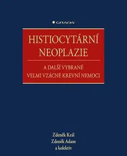Medicína - ostatné Histiocytární neoplazie a další vybrané velmi vzácné krevní nemoci - Zdeněk Král,Adam Zdeněk,Kolektív autorov