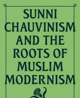 Náboženstvo Sunni Chauvinism and the Roots of Muslim Modernism - Teena U. Purohit