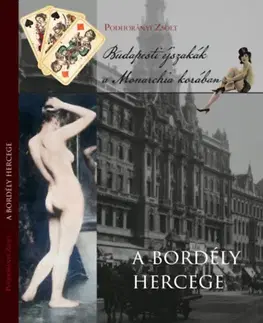 Beletria - ostatné A bordély hercege - Budapesti éjszakák a Monarchia korában - Zsolt Podhorányi