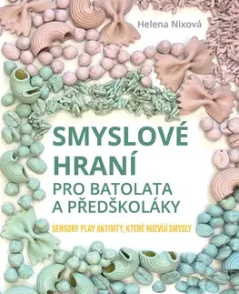 Encyklopédie pre deti a mládež - ostatné Smyslové hraní pro batolata a předškoláky - Helena Nixová