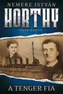 Historické romány A tenger fia - Horthy 1. - István Nemere