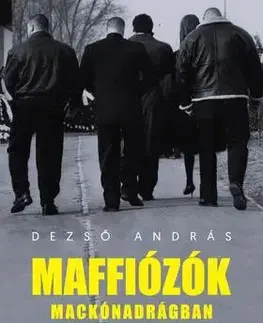 Fejtóny, rozhovory, reportáže Maffiózók mackónadrágban - András Dezső