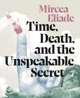 Beletria Time, Death and the Unspeakable Secret - Eliade Mircea