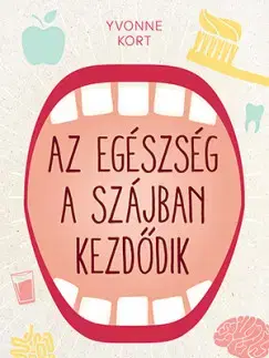 Zdravoveda, ochorenia, choroby Az egészség a szájban kezdődik - Yvonne Kort,Petra Szőcs