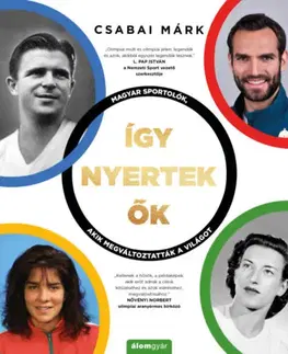 Všeobecne o športe Így nyertek ők - Magyar sportolók, akik megváltoztatták a világot - Márk Csabai