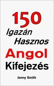 Učebnice a príručky 150 Igazán Hasznos Angol Kifejezés - Jenny Smith