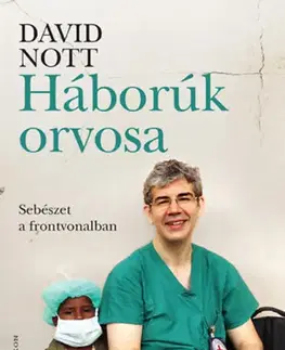 Fejtóny, rozhovory, reportáže Háborúk orvosa - Sebészet a frontvonalban - David Nott,Andras Soproni