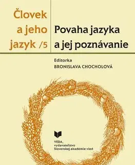Literárna veda, jazykoveda Človek a jeho jazyk 5 - Povaha jazyka a jej poznávanie - Bronislava Chocholová