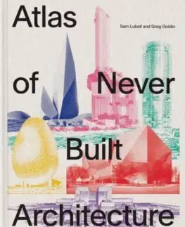 Architektúra Atlas of Never Built Architecture - Greg Goldin,Sam Lubell