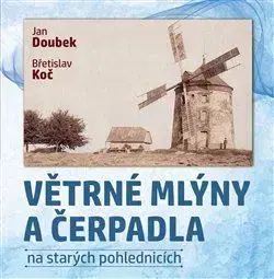 História - ostatné Větrné mlýny a čerpadla na starých pohlednicích - Jan Doubek,Břetislav Koč